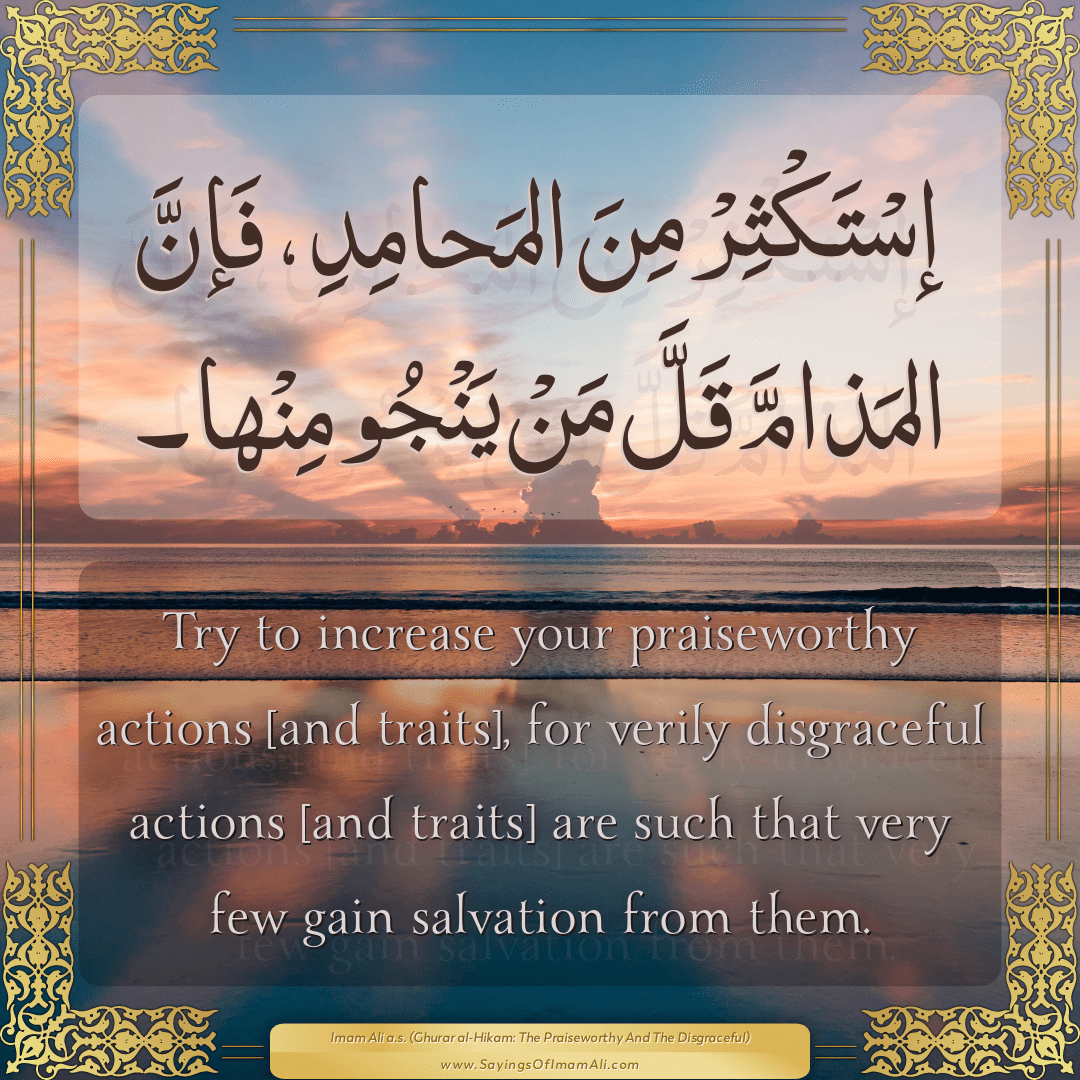 Try to increase your praiseworthy actions [and traits], for verily...